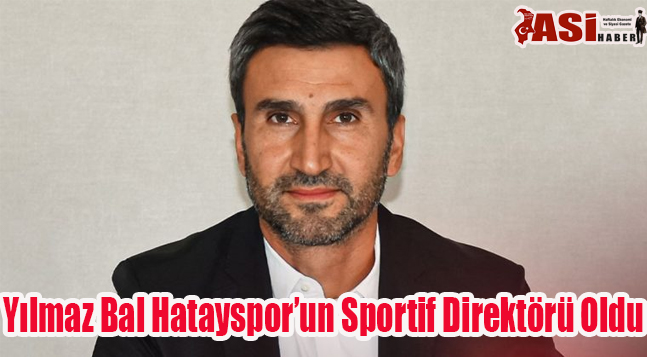 Yılmaz Bal Hatayspor’un Sportif Direktörü Oldu