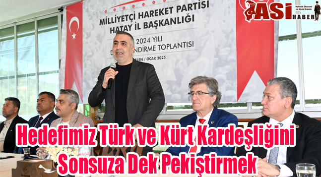 Milliyetçi Hareket Partisi Hatay Milletvekili Lütfi Kaşıkçı;  Hedefimiz Türk ve Kürt kardeşliğini sonsuza dek pekiştirmek.