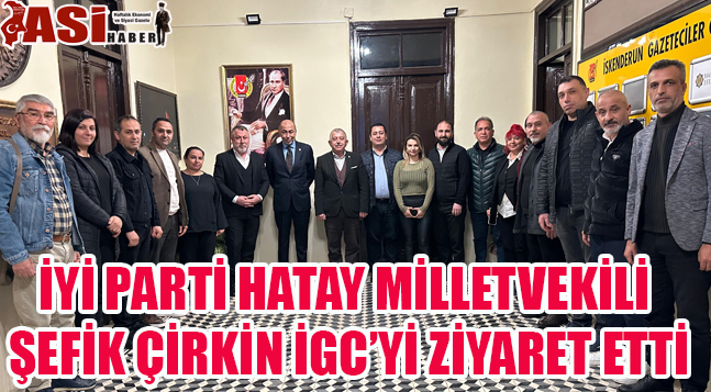 İYİ PARTİ HATAY MİLLETVEKİLİ ŞEFİK ÇİRKİN İGC’Yİ ZİYARET ETTİ