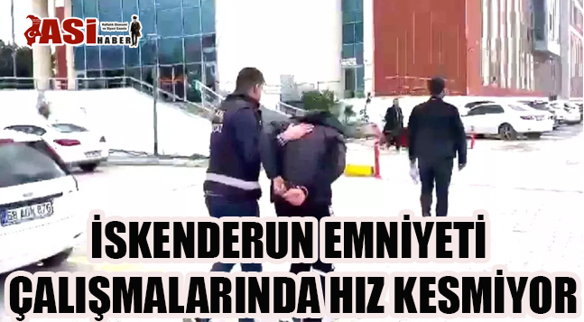 İSKENDERUN EMNİYETİ ÇALIŞMALARINDA HIZ KESMİYOR